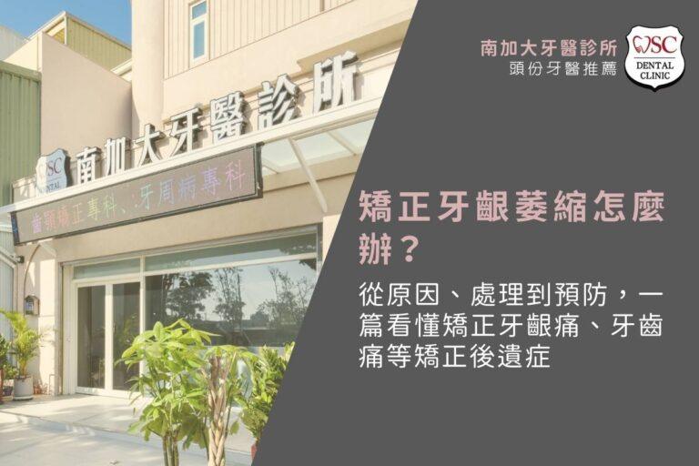 矯正牙齦萎縮怎麼辦？從原因、處理到預防，一篇看懂矯正牙齦痛、牙齒痛等矯正後遺症